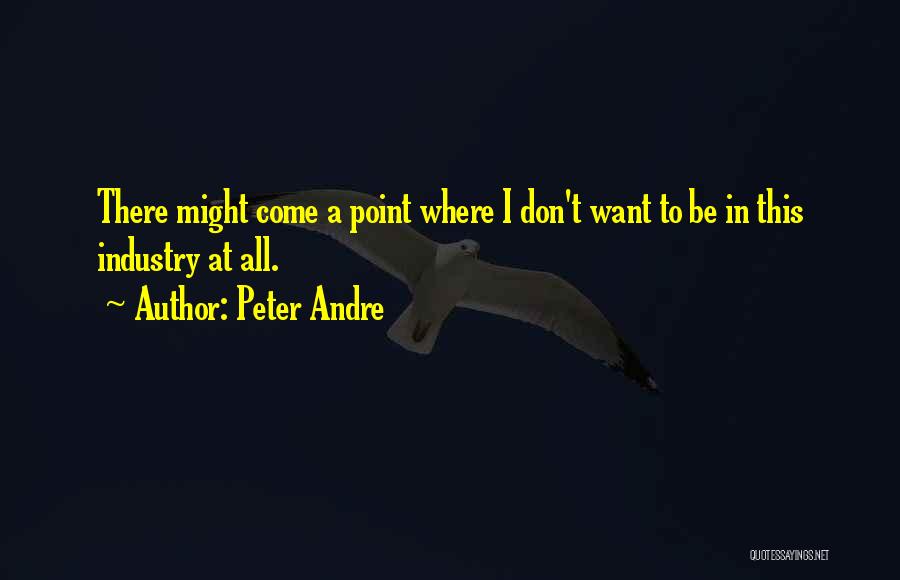 Peter Andre Quotes: There Might Come A Point Where I Don't Want To Be In This Industry At All.