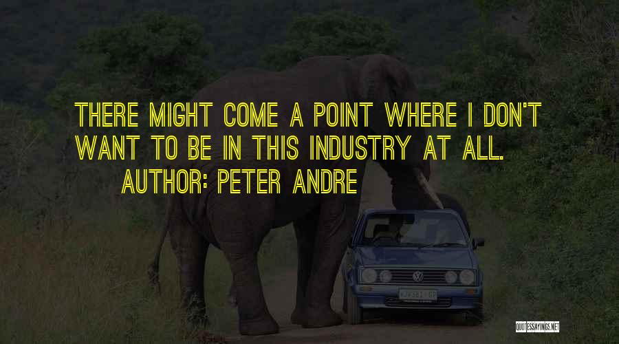 Peter Andre Quotes: There Might Come A Point Where I Don't Want To Be In This Industry At All.