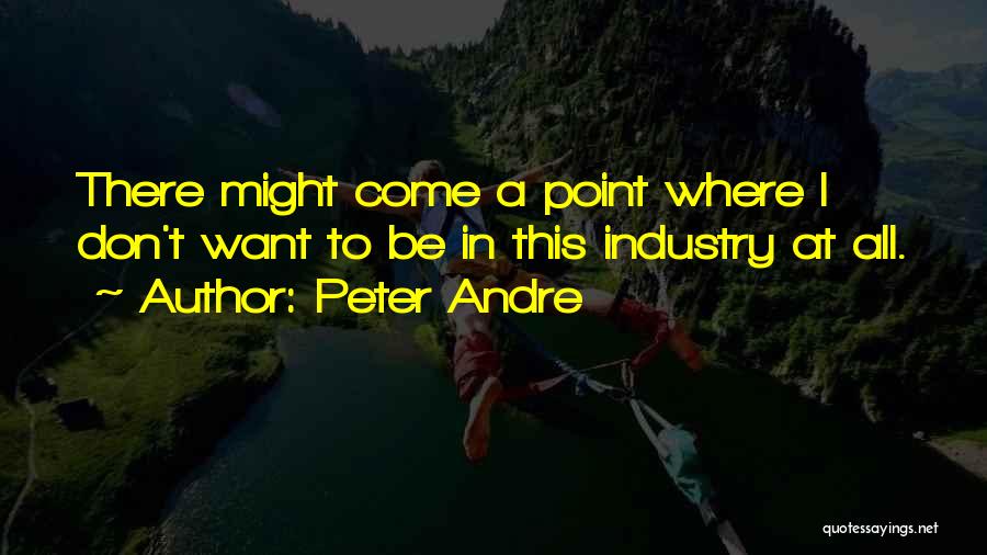 Peter Andre Quotes: There Might Come A Point Where I Don't Want To Be In This Industry At All.
