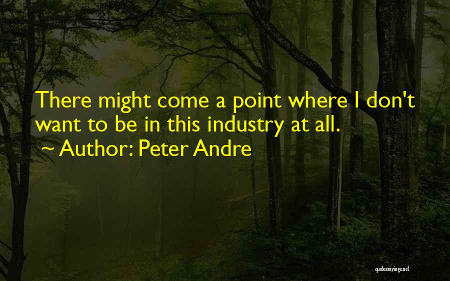 Peter Andre Quotes: There Might Come A Point Where I Don't Want To Be In This Industry At All.