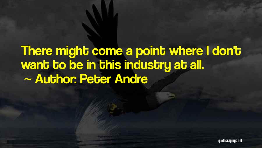 Peter Andre Quotes: There Might Come A Point Where I Don't Want To Be In This Industry At All.