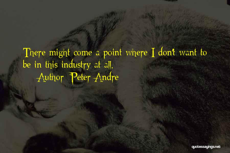 Peter Andre Quotes: There Might Come A Point Where I Don't Want To Be In This Industry At All.
