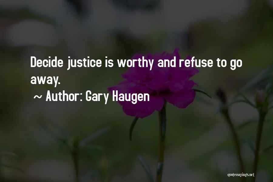 Gary Haugen Quotes: Decide Justice Is Worthy And Refuse To Go Away.
