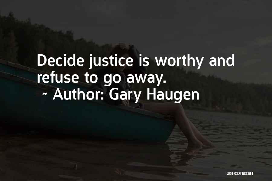 Gary Haugen Quotes: Decide Justice Is Worthy And Refuse To Go Away.