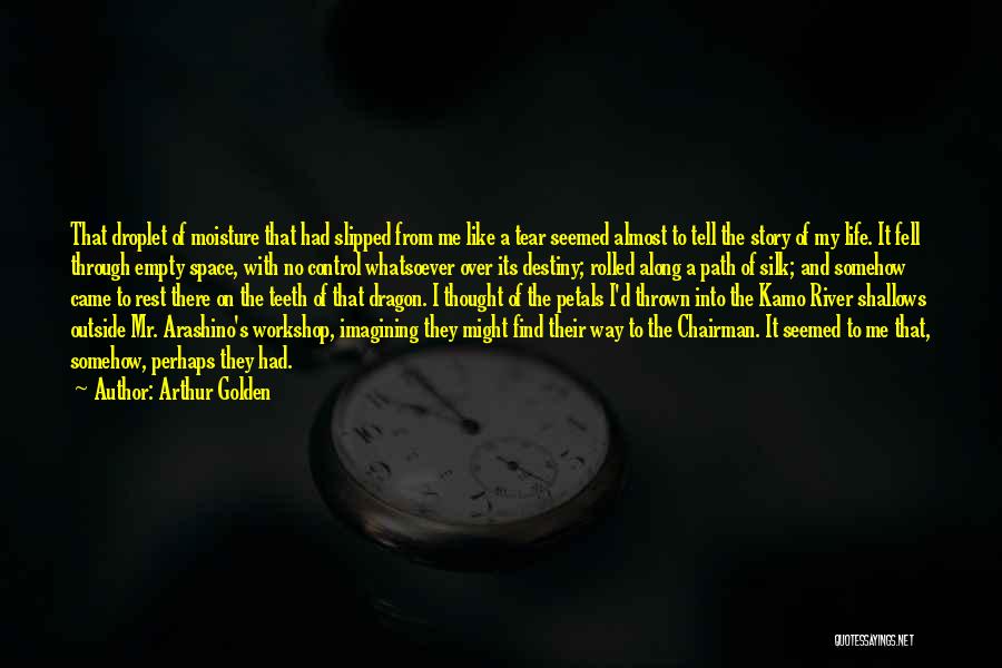 Arthur Golden Quotes: That Droplet Of Moisture That Had Slipped From Me Like A Tear Seemed Almost To Tell The Story Of My