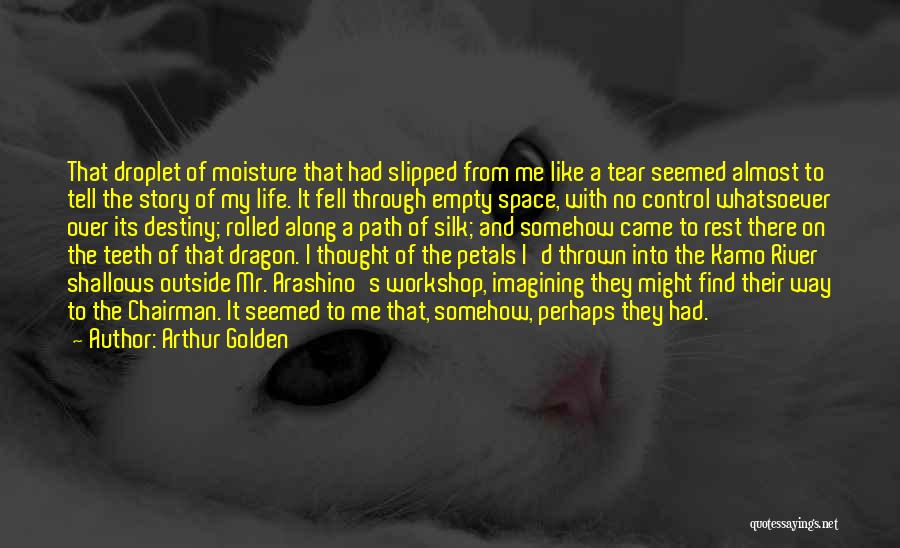 Arthur Golden Quotes: That Droplet Of Moisture That Had Slipped From Me Like A Tear Seemed Almost To Tell The Story Of My