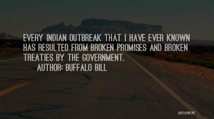 Buffalo Bill Quotes: Every Indian Outbreak That I Have Ever Known Has Resulted From Broken Promises And Broken Treaties By The Government.