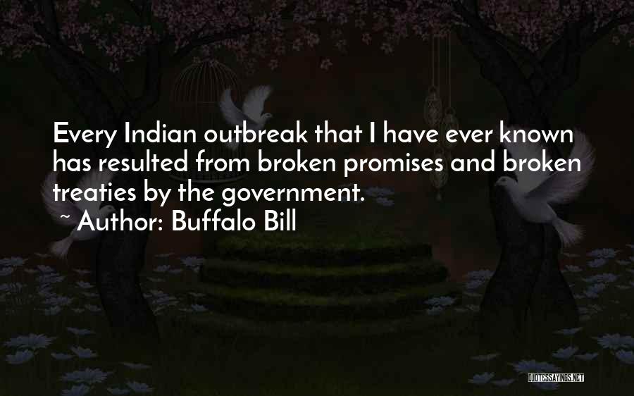 Buffalo Bill Quotes: Every Indian Outbreak That I Have Ever Known Has Resulted From Broken Promises And Broken Treaties By The Government.