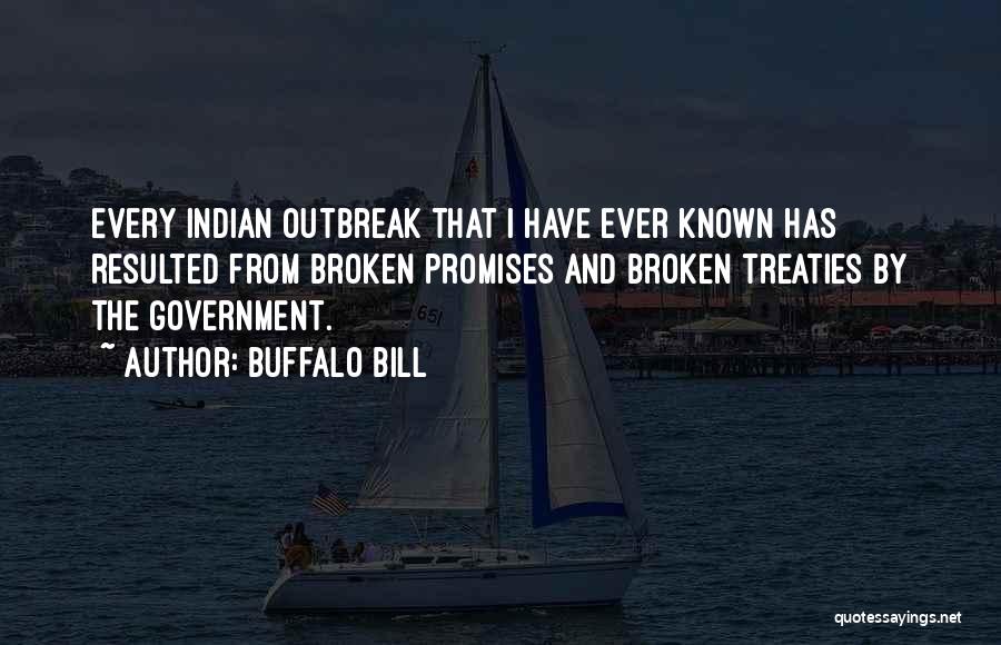 Buffalo Bill Quotes: Every Indian Outbreak That I Have Ever Known Has Resulted From Broken Promises And Broken Treaties By The Government.