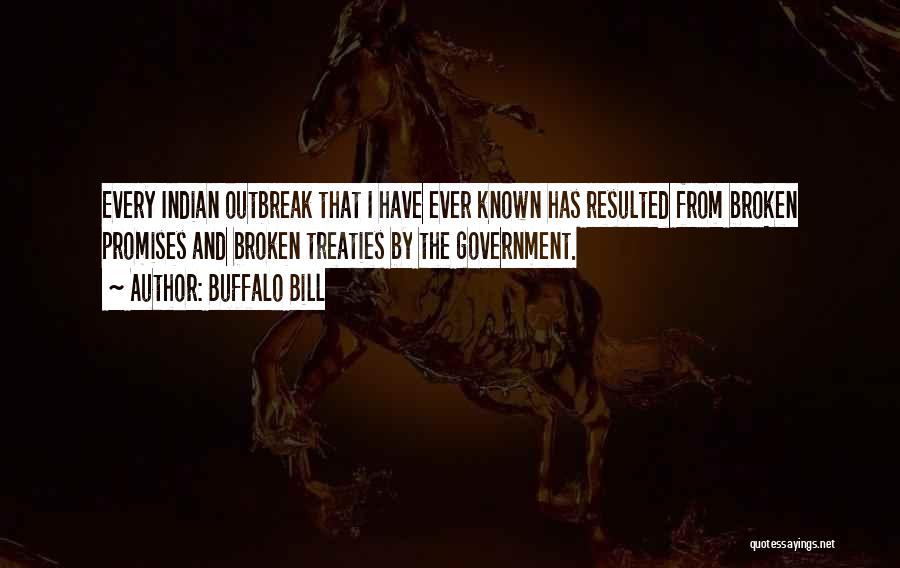 Buffalo Bill Quotes: Every Indian Outbreak That I Have Ever Known Has Resulted From Broken Promises And Broken Treaties By The Government.
