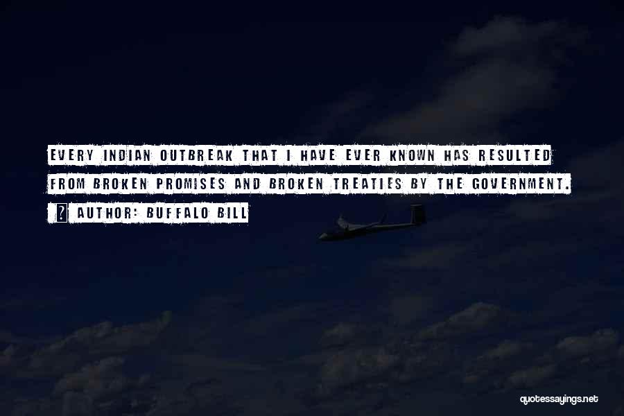 Buffalo Bill Quotes: Every Indian Outbreak That I Have Ever Known Has Resulted From Broken Promises And Broken Treaties By The Government.