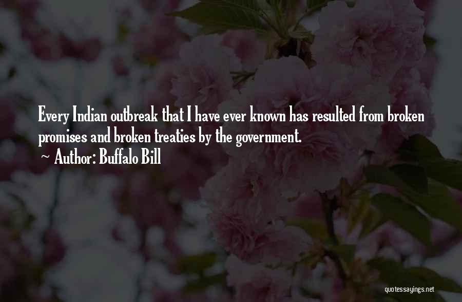 Buffalo Bill Quotes: Every Indian Outbreak That I Have Ever Known Has Resulted From Broken Promises And Broken Treaties By The Government.