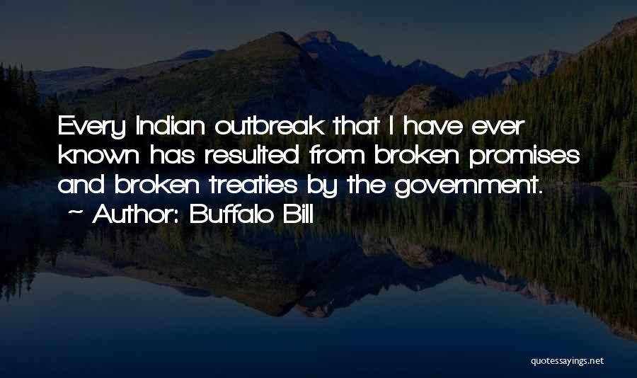 Buffalo Bill Quotes: Every Indian Outbreak That I Have Ever Known Has Resulted From Broken Promises And Broken Treaties By The Government.