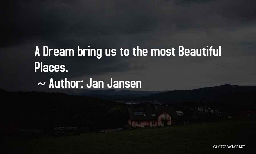 Jan Jansen Quotes: A Dream Bring Us To The Most Beautiful Places.