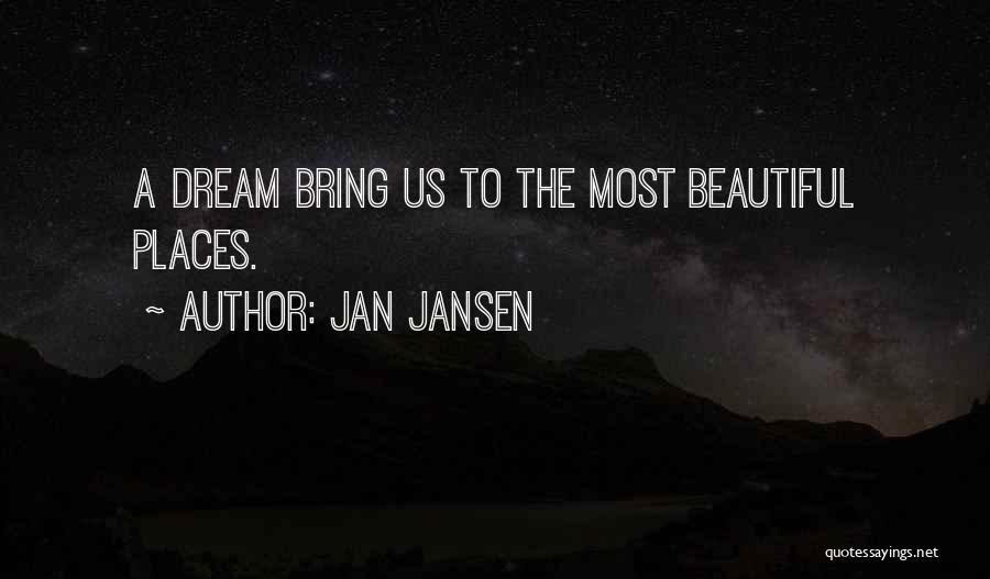 Jan Jansen Quotes: A Dream Bring Us To The Most Beautiful Places.