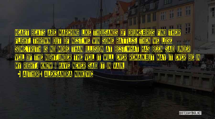 Aleksandra Ninkovic Quotes: Heart Beats Are Marching Like Thousands Of Drums,birds Find Their Flight, Thrown Out Of Nest,we Win Some Battles, Then We