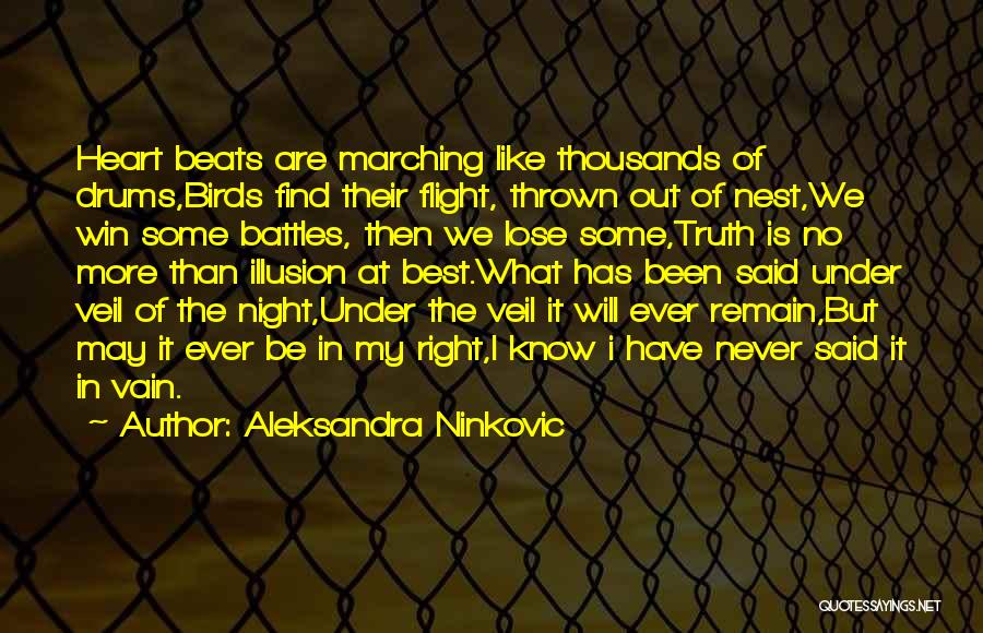 Aleksandra Ninkovic Quotes: Heart Beats Are Marching Like Thousands Of Drums,birds Find Their Flight, Thrown Out Of Nest,we Win Some Battles, Then We