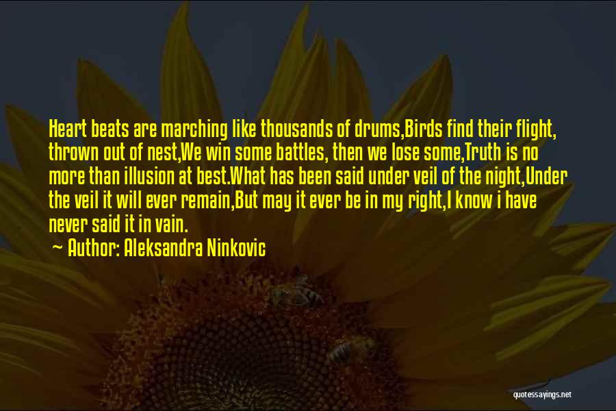 Aleksandra Ninkovic Quotes: Heart Beats Are Marching Like Thousands Of Drums,birds Find Their Flight, Thrown Out Of Nest,we Win Some Battles, Then We