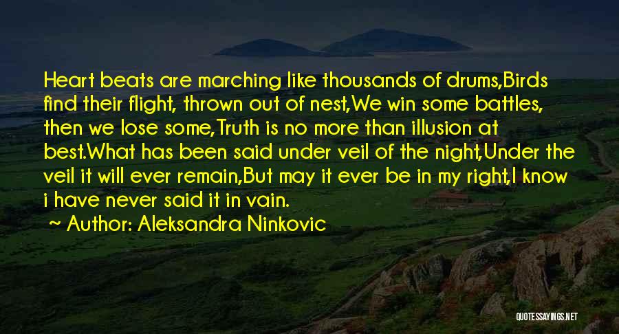 Aleksandra Ninkovic Quotes: Heart Beats Are Marching Like Thousands Of Drums,birds Find Their Flight, Thrown Out Of Nest,we Win Some Battles, Then We