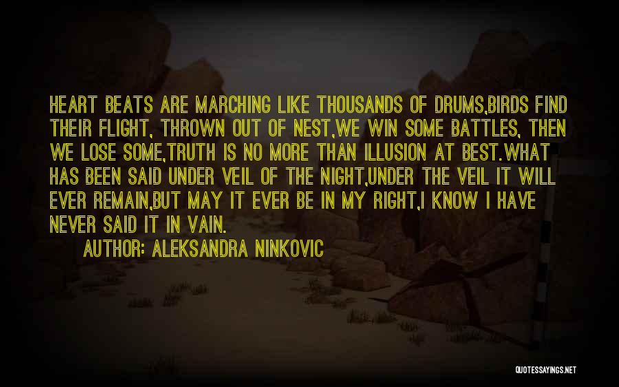 Aleksandra Ninkovic Quotes: Heart Beats Are Marching Like Thousands Of Drums,birds Find Their Flight, Thrown Out Of Nest,we Win Some Battles, Then We