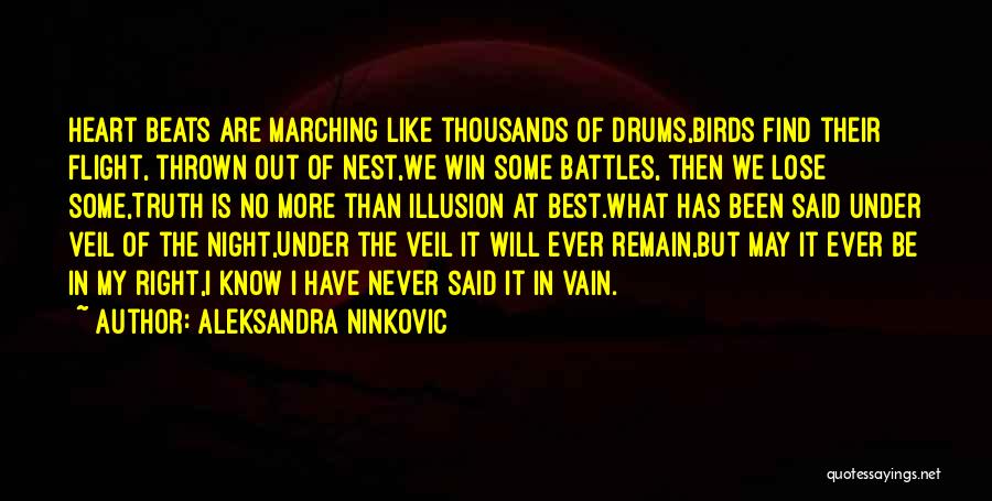 Aleksandra Ninkovic Quotes: Heart Beats Are Marching Like Thousands Of Drums,birds Find Their Flight, Thrown Out Of Nest,we Win Some Battles, Then We