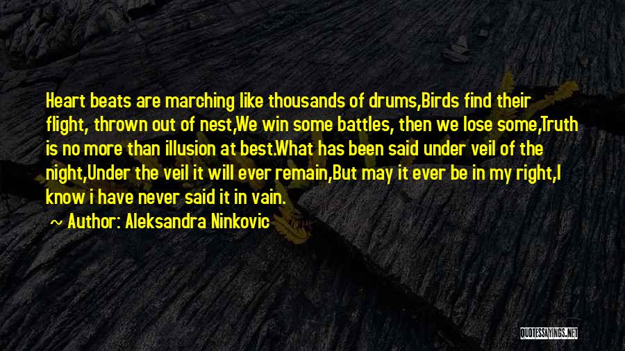 Aleksandra Ninkovic Quotes: Heart Beats Are Marching Like Thousands Of Drums,birds Find Their Flight, Thrown Out Of Nest,we Win Some Battles, Then We