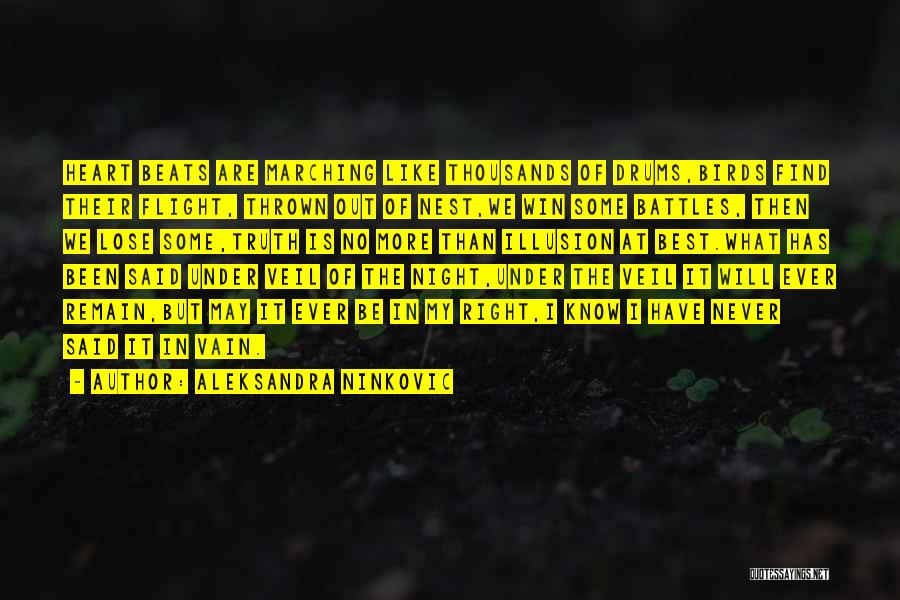 Aleksandra Ninkovic Quotes: Heart Beats Are Marching Like Thousands Of Drums,birds Find Their Flight, Thrown Out Of Nest,we Win Some Battles, Then We