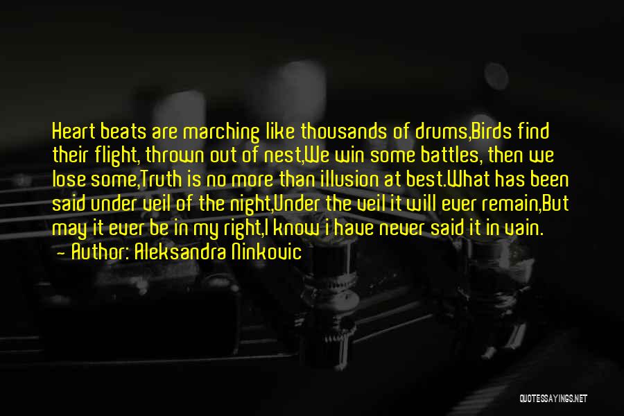 Aleksandra Ninkovic Quotes: Heart Beats Are Marching Like Thousands Of Drums,birds Find Their Flight, Thrown Out Of Nest,we Win Some Battles, Then We