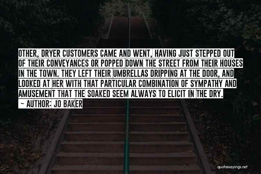 Jo Baker Quotes: Other, Dryer Customers Came And Went, Having Just Stepped Out Of Their Conveyances Or Popped Down The Street From Their
