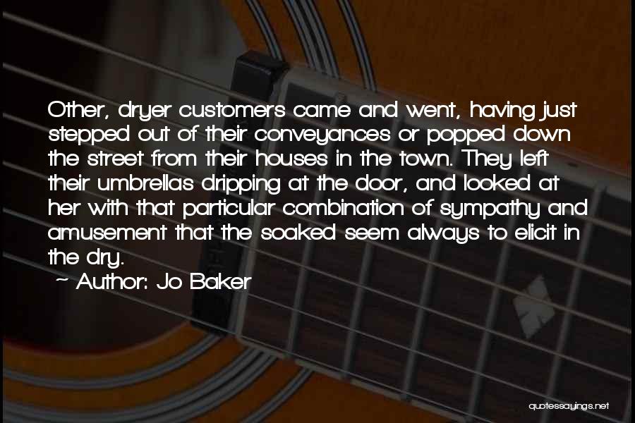 Jo Baker Quotes: Other, Dryer Customers Came And Went, Having Just Stepped Out Of Their Conveyances Or Popped Down The Street From Their