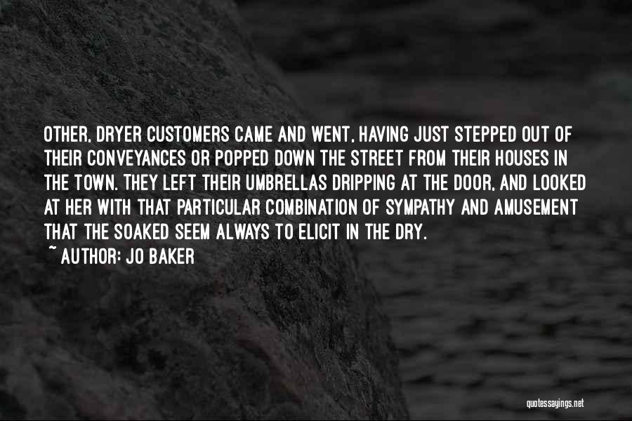 Jo Baker Quotes: Other, Dryer Customers Came And Went, Having Just Stepped Out Of Their Conveyances Or Popped Down The Street From Their