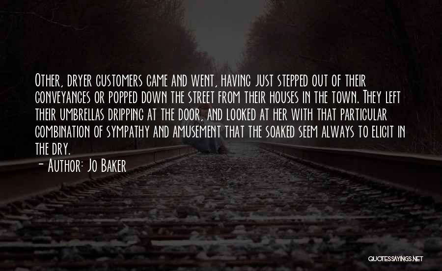 Jo Baker Quotes: Other, Dryer Customers Came And Went, Having Just Stepped Out Of Their Conveyances Or Popped Down The Street From Their