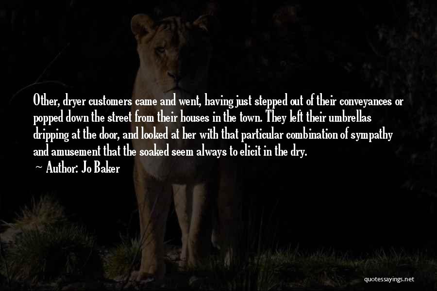 Jo Baker Quotes: Other, Dryer Customers Came And Went, Having Just Stepped Out Of Their Conveyances Or Popped Down The Street From Their
