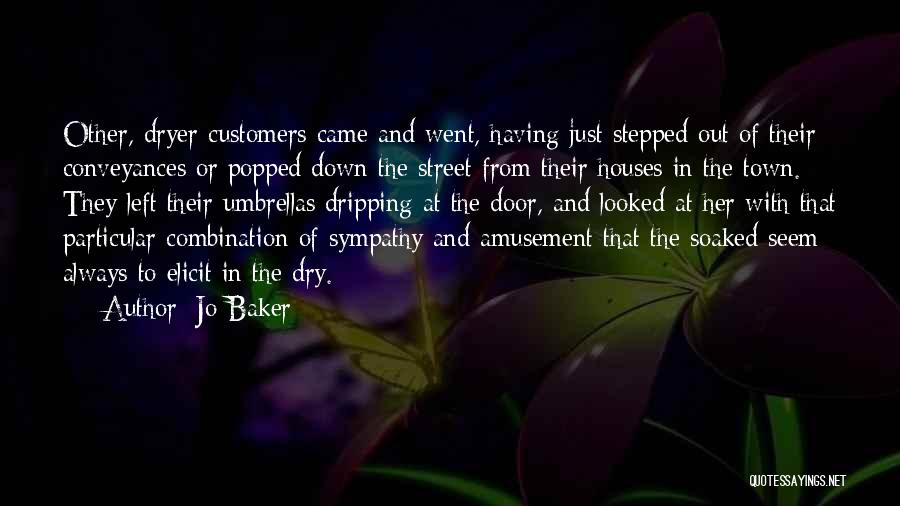 Jo Baker Quotes: Other, Dryer Customers Came And Went, Having Just Stepped Out Of Their Conveyances Or Popped Down The Street From Their