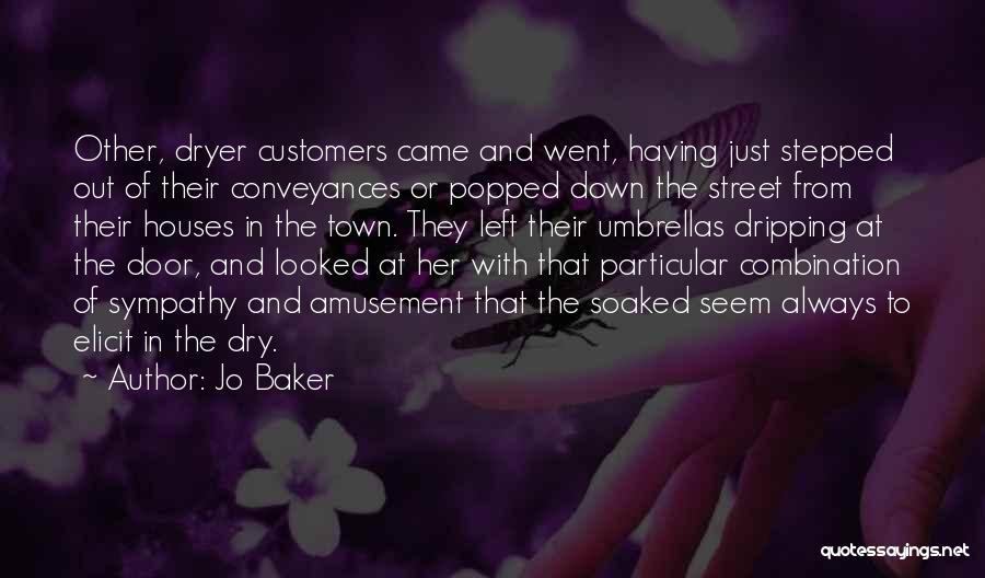 Jo Baker Quotes: Other, Dryer Customers Came And Went, Having Just Stepped Out Of Their Conveyances Or Popped Down The Street From Their