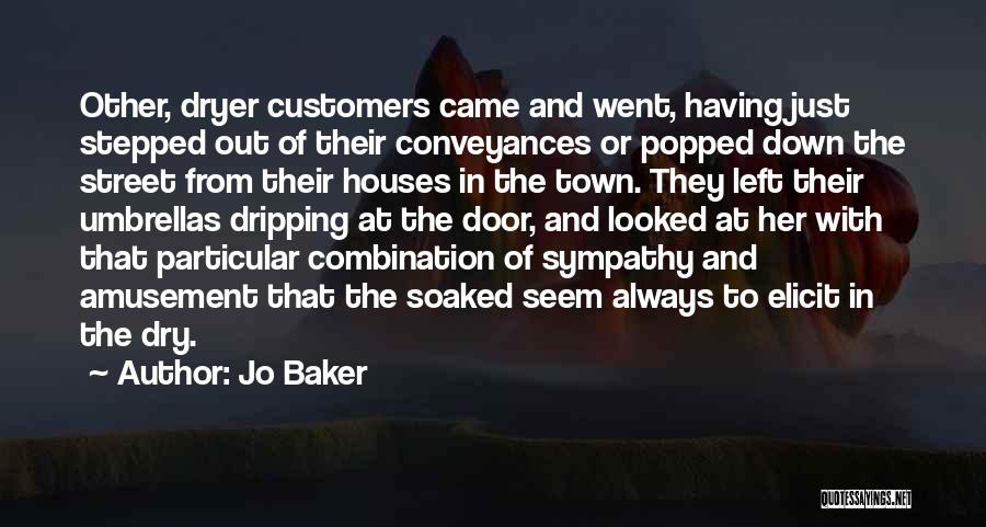 Jo Baker Quotes: Other, Dryer Customers Came And Went, Having Just Stepped Out Of Their Conveyances Or Popped Down The Street From Their