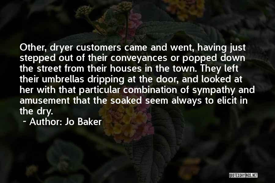 Jo Baker Quotes: Other, Dryer Customers Came And Went, Having Just Stepped Out Of Their Conveyances Or Popped Down The Street From Their