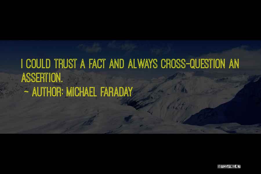 Michael Faraday Quotes: I Could Trust A Fact And Always Cross-question An Assertion.