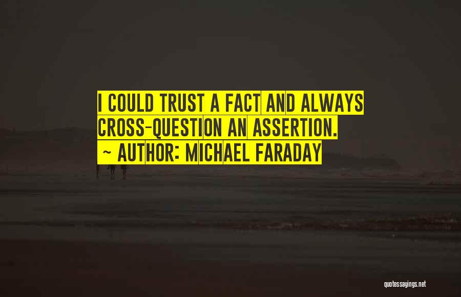 Michael Faraday Quotes: I Could Trust A Fact And Always Cross-question An Assertion.