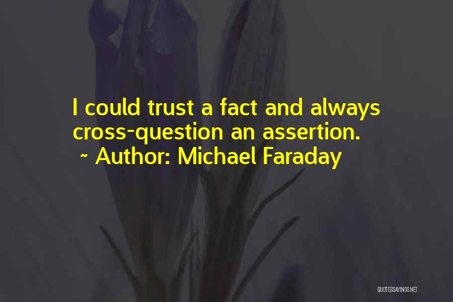 Michael Faraday Quotes: I Could Trust A Fact And Always Cross-question An Assertion.
