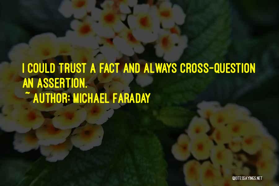 Michael Faraday Quotes: I Could Trust A Fact And Always Cross-question An Assertion.