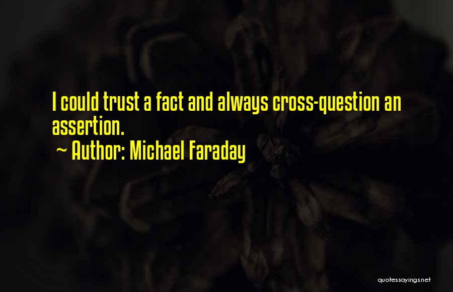 Michael Faraday Quotes: I Could Trust A Fact And Always Cross-question An Assertion.