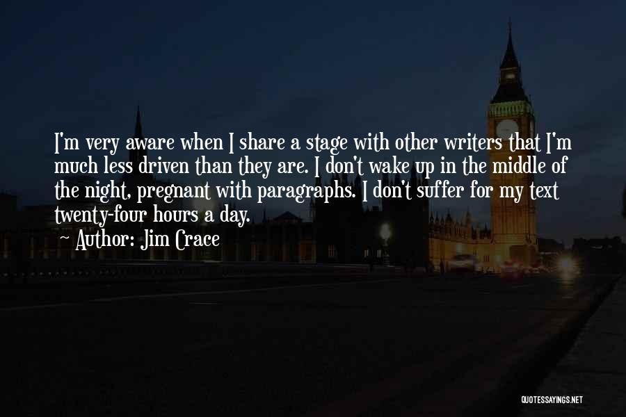 Jim Crace Quotes: I'm Very Aware When I Share A Stage With Other Writers That I'm Much Less Driven Than They Are. I