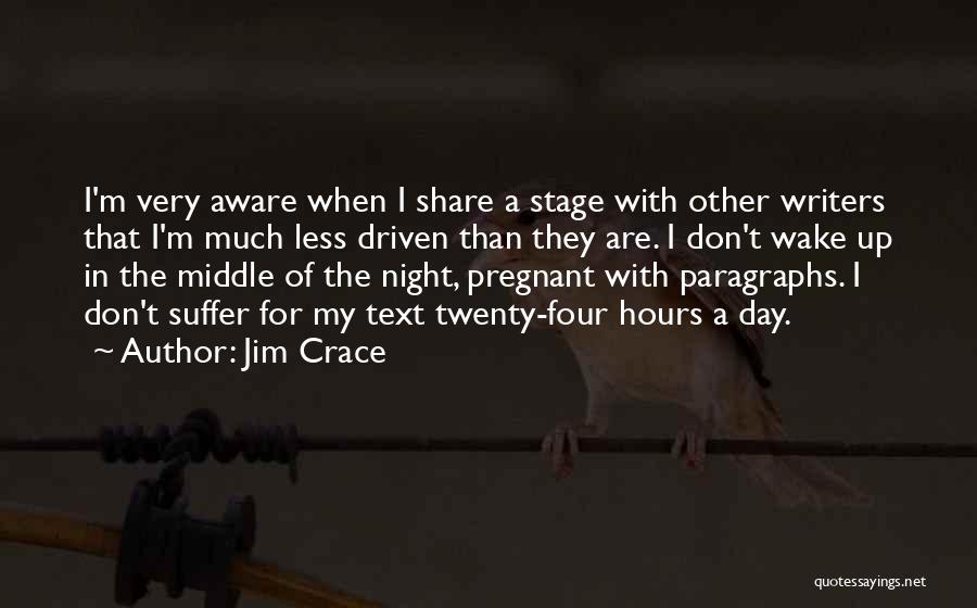 Jim Crace Quotes: I'm Very Aware When I Share A Stage With Other Writers That I'm Much Less Driven Than They Are. I