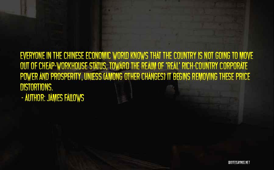 James Fallows Quotes: Everyone In The Chinese Economic World Knows That The Country Is Not Going To Move Out Of Cheap-workhouse Status, Toward