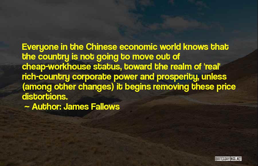 James Fallows Quotes: Everyone In The Chinese Economic World Knows That The Country Is Not Going To Move Out Of Cheap-workhouse Status, Toward