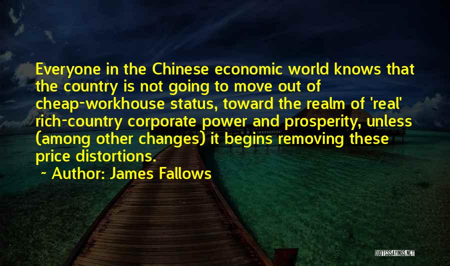 James Fallows Quotes: Everyone In The Chinese Economic World Knows That The Country Is Not Going To Move Out Of Cheap-workhouse Status, Toward