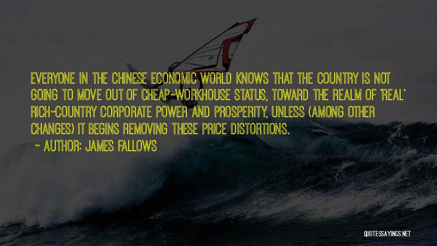 James Fallows Quotes: Everyone In The Chinese Economic World Knows That The Country Is Not Going To Move Out Of Cheap-workhouse Status, Toward