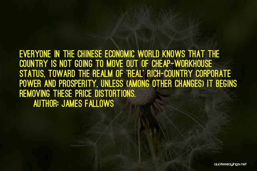 James Fallows Quotes: Everyone In The Chinese Economic World Knows That The Country Is Not Going To Move Out Of Cheap-workhouse Status, Toward