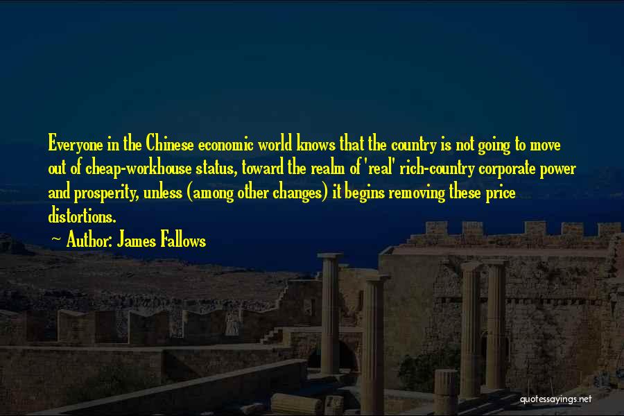 James Fallows Quotes: Everyone In The Chinese Economic World Knows That The Country Is Not Going To Move Out Of Cheap-workhouse Status, Toward